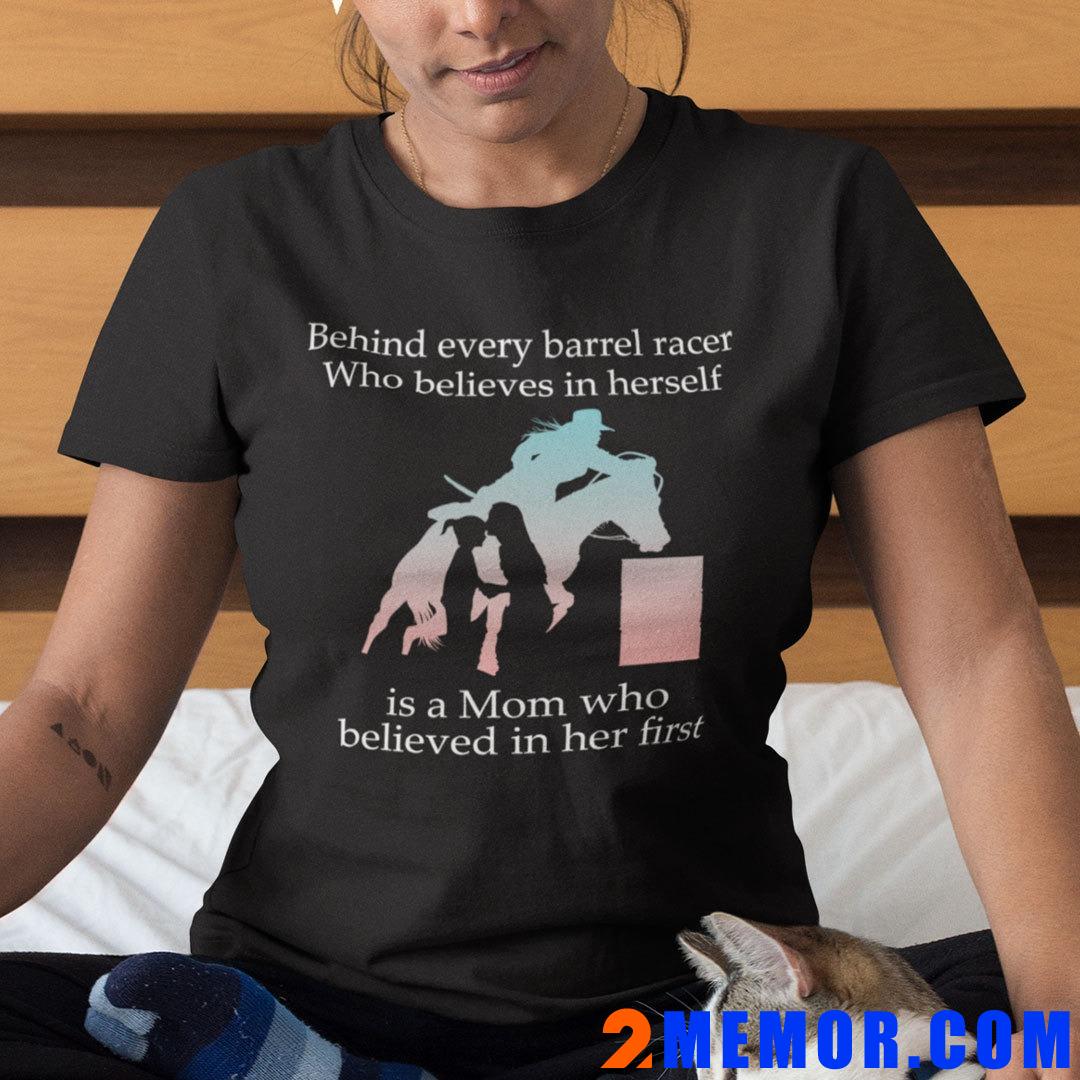 Behind Every Barrel Racer Who Believes In Herself Is A Mom Shirt Behind-Every-Barrel-Racer-Who-Believes-In-Herself-Is-A-Mom-Shirt