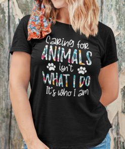 Caring-For-Animals-Isnt-What-I-Do-Its-Who-I-Am-Shirt