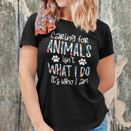 Caring-For-Animals-Isnt-What-I-Do-Its-Who-I-Am-Shirt